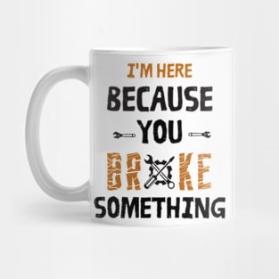 I'm Here Because You Broke Something - Mechanic Mug